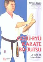 Couverture du livre « Goju-ryu karate bu-jutsu - la voie de la tradition » de Bernard Cousin aux éditions Budo