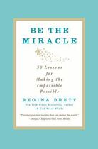 Couverture du livre « Be the miracle - 50 lessons for making the impossible possible » de Regina Brett aux éditions Grand Central