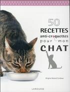 Couverture du livre « 50 recettes anti croquettes pour mon chat » de  aux éditions Larousse