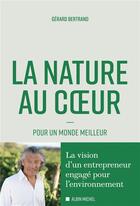 Couverture du livre « La nature au coeur : pour un monde meilleur » de Gerard Bertrand aux éditions Albin Michel