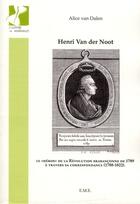 Couverture du livre « Henri Van der Noot ; le héros de la Révolution brabançonne de 1789 à travers sa correspondace (1788-1822) » de Alice Van Dalen aux éditions Eme Editions