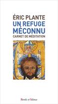 Couverture du livre « Un refuge méconnu ; carnet de méditations » de Eric Plante aux éditions Parole Et Silence