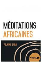 Couverture du livre « Méditations africaines » de Felwine Sarr aux éditions Memoire D'encrier