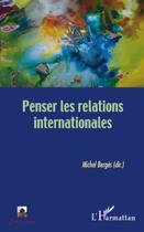 Couverture du livre « Penser les relations internationales » de Michel Berges aux éditions Editions L'harmattan