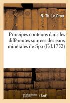 Couverture du livre « Principes contenus dans les differentes sources des eaux minerales de spa » de Le Drou N. Th. aux éditions Hachette Bnf