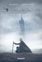 Couverture du livre « The witcher (le sorceleur) Tome 6 : la tour de l'hirondelle » de Andrzej Sapkowski aux éditions Bigbang