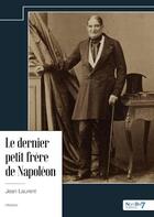 Couverture du livre « Le dernier petit frère de Napoléon » de Jean Laurent aux éditions Nombre 7