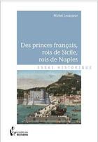 Couverture du livre « Des princes français, rois de Sicile, rois de Naples » de Michel Levasseur aux éditions Societe Des Ecrivains