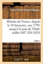 Couverture du livre « Histoire de france, depuis le 18 brumaire, nov1799, jusqu'a la paix de tilsitt, juillet 1807. t. 1 » de Bignon L-P-E. aux éditions Hachette Bnf