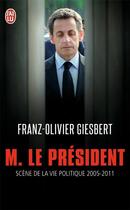 Couverture du livre « M. le Président ; scènes de la vie politique 2005-2011 » de Franz-Olivier Giesbert aux éditions J'ai Lu