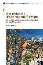 Couverture du livre « À la recherche d'une modernité civique ; la société urbaine des Pays-Bas au bas Moyen-Âge » de Marc Boone aux éditions Universite De Bruxelles