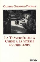 Couverture du livre « La traversée de la Chine à la vitesse du printemps » de Olivier Germain-Thomas aux éditions Rocher