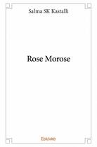 Couverture du livre « Rose Morose » de Salma Sk Kastalli aux éditions Edilivre
