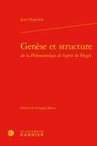 Couverture du livre « Genèse et structure de la Phénoménologie de l'esprit de Hegel » de Jean Hyppolite aux éditions Classiques Garnier