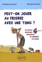 Couverture du livre « Peut-on jouer au frisbee avec une tong ? et autres questions amusantes de sciences à la plage » de Camara Gaston aux éditions Ellipses