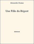 Couverture du livre « Une fille du Régent » de Alexandre Dumas aux éditions Bibebook