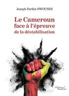 Couverture du livre « Le Cameroun face à l'épreuve de la déstabilisation » de Joseph Parfait Owoundi aux éditions Baudelaire
