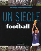 Couverture du livre « Un Siecle De Football ; Edition 2000 » de J-P Bouchard et Alain Constant aux éditions Calmann-levy
