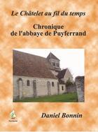 Couverture du livre « Le Châtelet au fil du temps t.1 ; le château » de Daniel Bonnin aux éditions A A Z Patrimoine