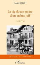 Couverture du livre « La vie douce-amère d'un enfant juif 1943-1958 » de Daniel Baron aux éditions L'harmattan