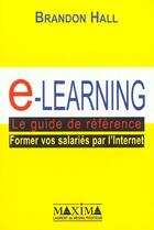 Couverture du livre « E-learning, le guide de reference - former vos salaries par internet » de Brandon Hall aux éditions Maxima