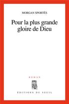 Couverture du livre « Pour la plus grande gloire de dieu » de Morgan Sportes aux éditions Seuil