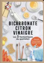 Couverture du livre « Bicarbonate - citron - vinaigre : les 3 fantastiques du quotidien » de Marie-Noelle Pichard aux éditions Larousse