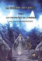 Couverture du livre « La guerre des dieux t.1 ; les prophéties de lumières » de Jedrazar Brentouc aux éditions Velours