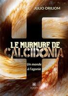 Couverture du livre « Le murmure de Calcidonia : Un monde à l'agonie » de Julio Oriliom aux éditions Le Lys Bleu