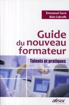 Couverture du livre « Guide du nouveau formateur ; talents et pratiques » de Carre/Labruffe aux éditions Afnor Editions