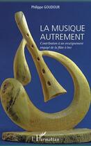 Couverture du livre « La musique autrement ; contribution à un enseignement engagé de la flûte à bec » de Philippe Goudour aux éditions L'harmattan