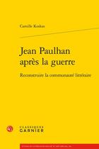 Couverture du livre « Jean Paulhan après la guerre : reconstruire la communauté littéraire » de Koskas Camille aux éditions Classiques Garnier