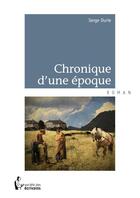 Couverture du livre « Chronique d'une époque » de Serge Durie aux éditions Societe Des Ecrivains