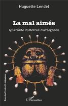 Couverture du livre « La mal aimée : quarante histoires d'araignées » de Huguette Lendel aux éditions L'harmattan