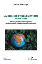 Couverture du livre « La grande problématique africaine : Plaidoyer pour l'émergence d'un nouveau paradigme sociopolitique » de Chris Dingou De Samba aux éditions L'harmattan
