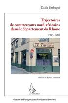 Couverture du livre « Trajectoires de commerçants nord-africains dans le département du Rhône : 1945-1985 » de Dalila Berbagui aux éditions L'harmattan