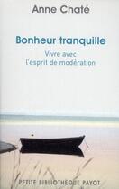 Couverture du livre « Bonheur tranquille ; vivre avec l'esprit de modération » de Anne Chate aux éditions Payot