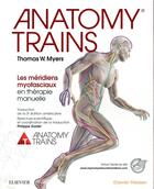 Couverture du livre « Anatomy trains ; les méridiens myofasciaux en thérapie manuelle » de Thomas W. Myers aux éditions Elsevier-masson