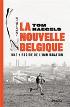 Couverture du livre « La nouvelle Belgique : une histoire de l'immigration ; 1944-1978 » de Tom Naegels aux éditions Editions Racine