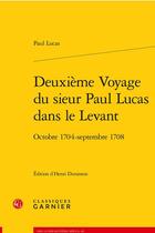 Couverture du livre « Deuxième voyage du sieur Paul Lucas dans le Levant : octobre 1704 - septembre 1708 » de Paul Lucas aux éditions Classiques Garnier