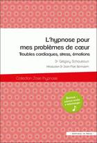 Couverture du livre « L'hypnose pour mes problèmes de coeur ; troubles cardiqaues, stress, émotions » de Schoukroun Gregory aux éditions In Press
