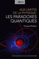Couverture du livre « Aux limites de la physique ; les paradoxes quantiques » de Francois Rothen aux éditions Ppur