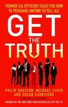 Couverture du livre « GET THE TRUTH - FORMER CIA OFFICERS TEACH YOU HOW TO PERSUADE ANYONE TO TELL ALL » de Philip Houston et Michael Floyd et Susan Carnicero aux éditions Icon Books