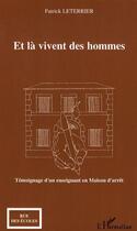 Couverture du livre « Et là vivent des hommes : témoignage d'un enseignant en maison d'arrêt » de Patrick Leterrier aux éditions L'harmattan