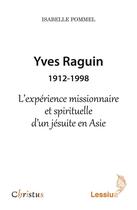 Couverture du livre « Yves Raguin (1912-1998) ; l'expérience missionnaire et spirituelle d'un jésuite en Asie » de Isabelle Pommel aux éditions Lessius
