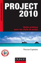 Couverture du livre « Project 2010 ; guide pratique pour les chefs de projet » de Vincent Capitaine aux éditions Dunod