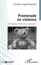 Couverture du livre « Promenade en violence ; et si l'agresseur était aussi une personne ? » de Claudine Legueil Bourdiol aux éditions L'harmattan