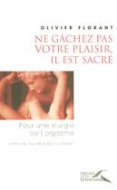 Couverture du livre « Ne gâchez pas votre plaisir, il est sacré » de Olivier Florant aux éditions Presses De La Renaissance