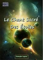Couverture du livre « Le chant sacré des Étoiles » de Lagneau Christopher aux éditions Thebookedition.com
