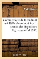 Couverture du livre « Commentaire de la loi du 21 mai 1836 : les chemins vicinaux, recueil des dispositions législatives » de Dumay aux éditions Hachette Bnf